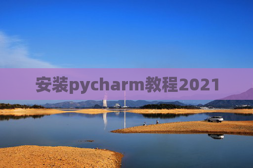 安装pycharm教程2021